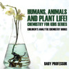 Humans, Animals and Plant Life! Chemistry for Kids Series - Children's Analytic Chemistry Books