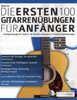 Gitarre: Die ersten 100 Gitarrenübungen für Anfänger: Anfängerübungen für Gitarre, die die Technik verbessern und die Entwicklung beschleunigen (Gitarre spielen lernen für Anfänger) (German Edition)