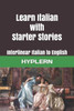 Learn Italian with Starter Stories: Interlinear Italian to English (Learn Italian with Interlinear Stories for Beginners and Advanced Readers)