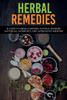 Herbal Remedies: A Guide to Herbal Remedies, Natural Remedies, Antivirals, Antibiotics and Alternative Medicine!