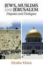Jews, Muslims and Jerusalem: Disputes and Dialogues
