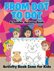 From Dot to Dot: A Toddler Activity Book