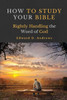 HOW TO STUDY YOUR BIBLE: Rightly Handling the Word of God