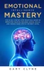 Emotional Intelligence Mastery: The 30 Day Step by Step Practical Guide to Improving your EQ, Building Social Skills, and Taking your Life to The Next Level