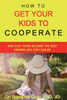 HOW TO GET YOUR KIDS TO COOPERATE: And Help Them Become the BEST Grown-Ups They Can Be  A Life Guide  (The Life Guide)