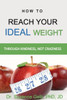 How to REACH YOUR IDEAL WEIGHT: Through Kindness, Not Craziness  A Life Guide  (The Life Guide)