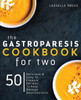 Gastroparesis Cookbook for Two: Delicious & Easy To Prepare Recipes To Help Manage Gastroparesis (The Gastroparesis Diet & Gastroparesis Cookbook Series)