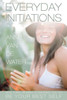 Everyday Initiations: How Every Moment Is Initiating You To Be Your Best Self