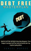 Debt Free Masterplan: Rapidly Get Out Of Debt, Build Wealth & Master Money Management - Proven Strategies To Save Money, Pay Off Your Credit Card, Beat Bad Credit & Stop Compulsive Spending Addiction