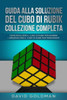Guida Alla Soluzione Del Cubo Di Rubik Collezione Completa: Come Risolvere il Cubo Di Rubik per Bambini + Speedsolving il Cubo Di Rubik per Principianti (Italian Edition)