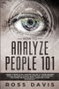 How To Analyze People 101: Learn To Effectively Master The Art of Speed Reading People, Become a Human Lie Detector, and Discover The Hidden Secrets of Body Language & Dark Psychology