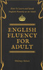 English Fluency For Adult - How to Learn and Speak English Fluently as an Adult