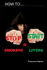 How to Stop Smoking: and Start Living