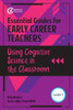 Essential Guides for Early Career Teachers: Using Cognitive Science in the Classroom