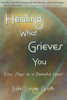 Healing What Grieves You: Four Steps to a Peaceful Heart