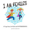 I am Fearless: A Yoga Story for Kids and Superheroes