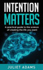 Intention Matters: The science of creating the life you want