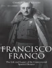 Francisco Franco: The Life and Legacy of the Controversial Spanish Dictator