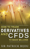 HOW TO TRADE DERIVATIVES AND CFDS TO MAKE MILLIONS