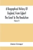 A Biographical History Of England, From Egbert The Great To The Revolution: Consisting Of Characters Disposed In Different Classes, And Adapted To A ... Of Portraits: Interspersed With A Variety Of
