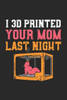 I 3D Printed Your Mom Last Night: 120 Pages I 6x9 I Graph Paper 4x4