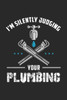 I'm Silently Judging Your Plumbing: 120 Pages I 6x9 I Karo