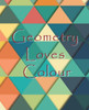 Geometry Loves Colour: Enjoy drawing and colouring 30 different geometric designs, 7.5" x 9.25", (GBR/CAN Version) (Series One)