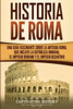Historia de Roma: Una Guía Fascinante sobre la Antigua Roma, que incluye la República romana, el Imperio romano y el Imperio bizantino (Spanish Edition)
