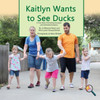 Kaitlyn Wants To See Ducks: A True Story Promoting Inclusion and Self-Determination (Finding My Way)