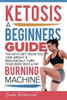 Ketosis: A Beginners Guide On How The Keto Diet Helps You Lose Weight & Biologically Turn Your Body Into A Fat Burning Machine