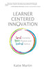 Learner-Centered Innovation: Spark Curiosity, Ignite Passion and Unleash Genius