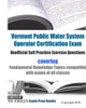 Vermont Public Water System Operator Certification Exam Unofficial Self Practice Exercise Questions : Covering Fundamental Knowledge Topics Compatible With Exams Of All Classes