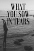 What You Sow In Tears