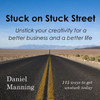 Stuck On Stuck Street : Unstick Your Creativity For A Better Business And A Better Life