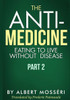 The Anti-Medicine - Eating To Live Without Disease : Part 2