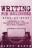 Writing For Beginners : Step-By-Step - 2 Manuscripts In 1 Book - Essential Fiction Writing Skills, Creative Writing And Beginners Writing Tricks Any Writer Can Learn