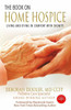 The Book On Home Hospice : Living And Dying In Comfort With Dignity