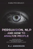 Persuasion, Nlp, And How To Analyze People : Dark Psychology 3 Manuscripts - Secret Techniques To Analyze And Influence Anyone Using Body Language, Covert Persuasion, Manipulation, And Dark Nlp