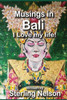 Musings In Bali : I Love My Life!