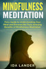 Mindfulness Meditation : Full Guide To Understanding Your Mind And Discover The Truly Amazing Benefits Of Mindfulness Meditation