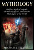 Mythology : Folklore, Myths & Legends; The History Of Gods, Men And The Mythologies Of The World