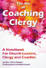 The Art Of Coaching Clergy : A Handbook For Church Leaders, Clergy And Coaches