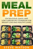 Meal Prep : Meal Prep: 154 Delicious, Quick, And Low-Carb Recipe Cookbook For Weight Loss And Healthy Living