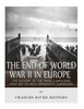 The End Of World War Ii In Europe : The History Of The Final Campaigns That Led To Nazi Germany'S Surrender