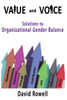 Value And Voice : Solutions To Organizational Gender Balance