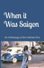 When It Was Saigon : An Anthology Of The Vietnam Era