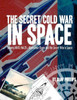 The Secret Cold War In Space