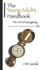 The Young Adult'S Handbook : The Art Of Navigating Life