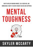Mental Toughness : How To Develop Warrior Mindset, Self-Discipline, And Unbreakable Habits To Achieve Massive Success And Happiness