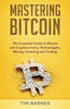 Mastering Bitcoin : The Essential Guide To Bitcoin And Cryptocurrency Technologies, Mining, Investing And Trading